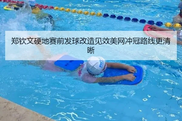 郑钦文硬地赛前发球改造见效美网冲冠路线更清晰
